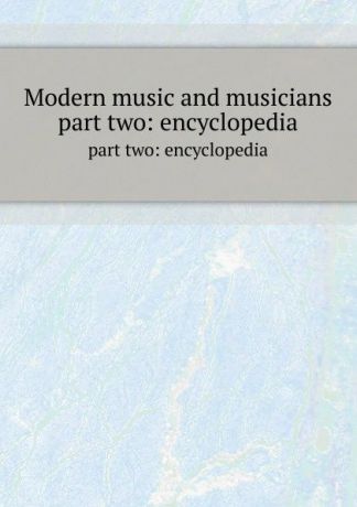 Modern music and musicians. part two: encyclopedia