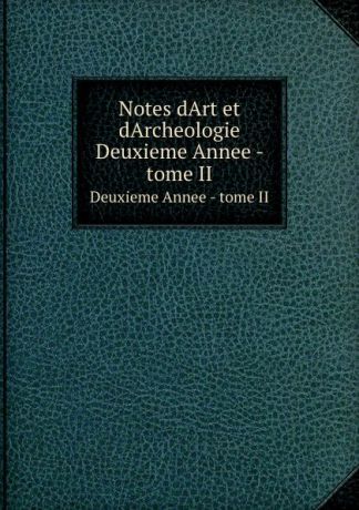Notes dArt et dArcheologie. Deuxieme Annee - tome II