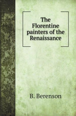 B. Berenson The Florentine painters of the Renaissance