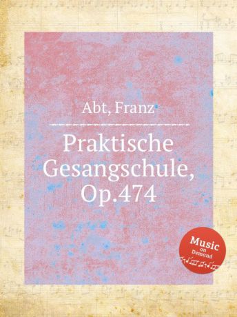 F. Abt Praktische Gesangschule, Op.474