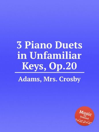 Mr. C. Adams 3 Piano Duets in Unfamiliar Keys, Op.20