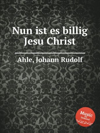 J.R. Ahle Nun ist es billig Jesu Christ