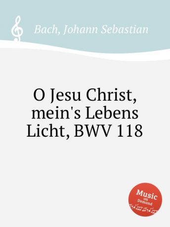 И. С. Бах О Иисусе Христе, Свет жизни моей, BWV 118
