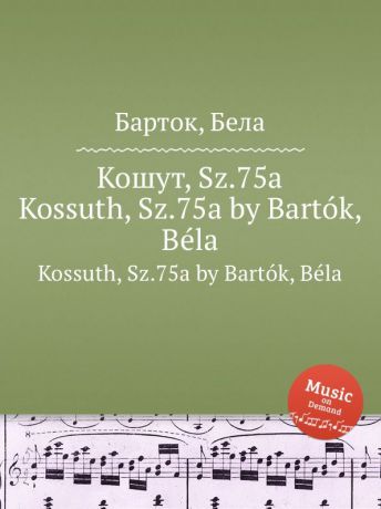 Б. Барток Кошут, Sz.75a. Kossuth, Sz.75a by Bartok, Bela