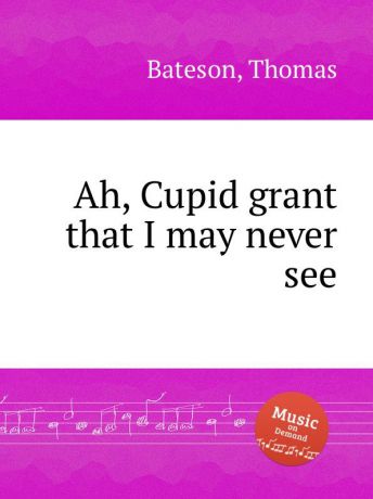 T. Bateson Ah, Cupid grant that I may never see