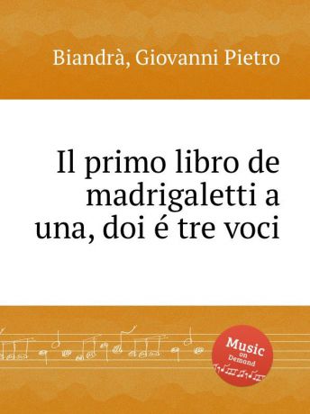 G.P. Biandrà Il primo libro de madrigaletti a una, doi e tre voci