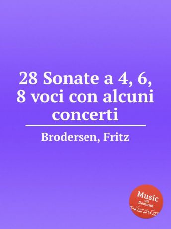 F. Brodersen 28 Sonate a 4, 6, 8 voci con alcuni concerti