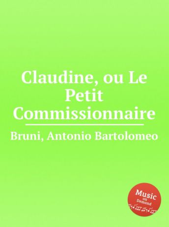A. B. Bruni Claudine, ou Le Petit Commissionnaire