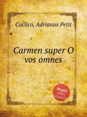 A. Petit Coclico Carmen super O vos omnes