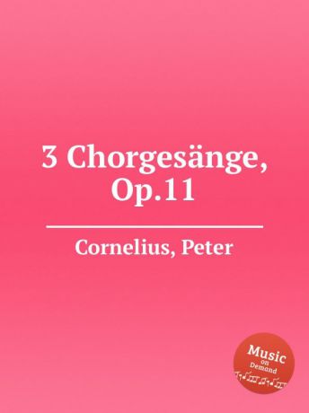 P. Cornelius 3 Chorgesange, Op.11