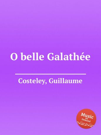 G. Costeley O belle Galathee