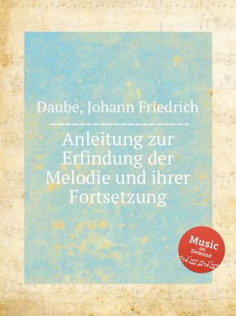 J.F. Daube Anleitung zur Erfindung der Melodie und ihrer Fortsetzung