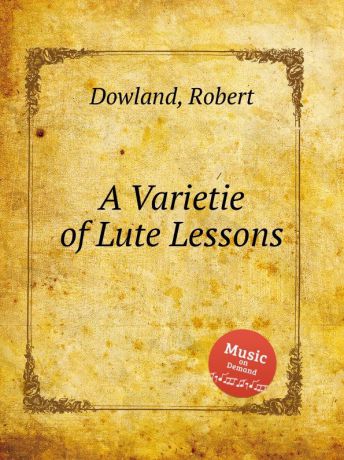 R. Dowland A Varietie of Lute Lessons