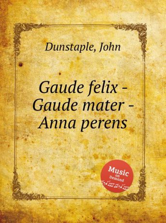 J. Dunstaple Gaude felix - Gaude mater - Anna perens