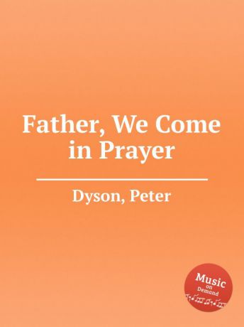 P. Dyson Father, We Come in Prayer