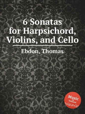 T. Ebdon 6 Sonatas for Harpsichord, Violins, and Cello
