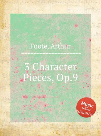 A. Foote 3 Character Pieces, Op.9