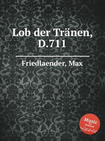 M. Friedlaender Lob der Tranen, D.711