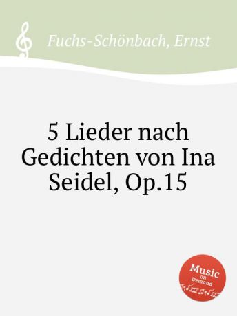E. Fuchs-Schönbach 5 Lieder nach Gedichten von Ina Seidel, Op.15