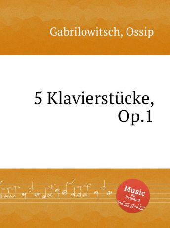 O. Gabrilowitsch 5 Klavierstucke, Op.1