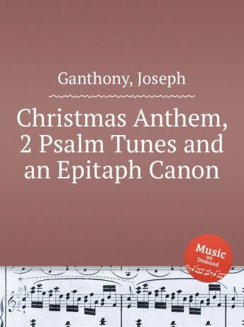 J. Ganthony Christmas Anthem, 2 Psalm Tunes and an Epitaph Canon