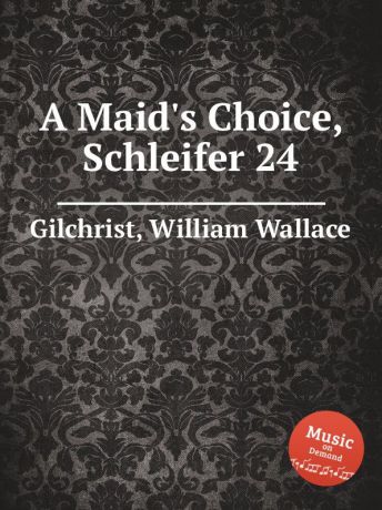 W.W. Gilchrist A Maid.s Choice, Schleifer 24