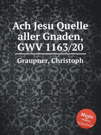 C. Graupner Ach Jesu Quelle aller Gnaden, GWV 1163/20