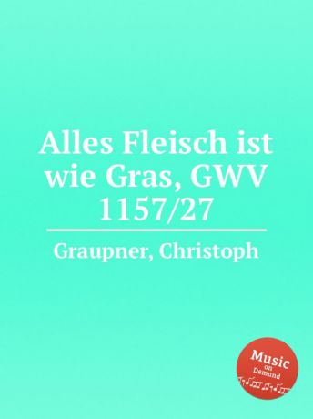 C. Graupner Alles Fleisch ist wie Gras, GWV 1157/27
