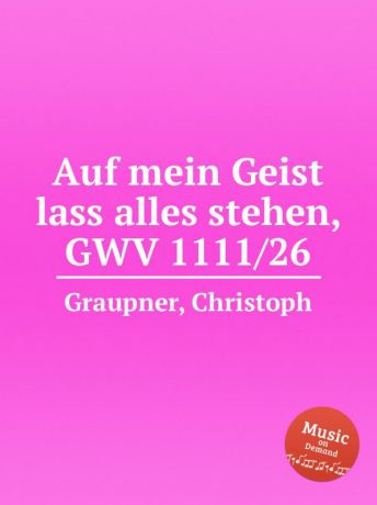 C. Graupner Auf mein Geist lass alles stehen, GWV 1111/26