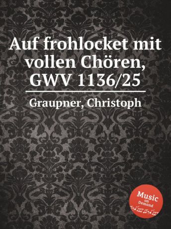 C. Graupner Auf frohlocket mit vollen Choren, GWV 1136/25