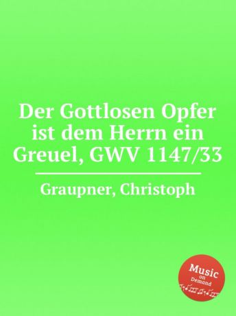 C. Graupner Der Gottlosen Opfer ist dem Herrn ein Greuel, GWV 1147/33