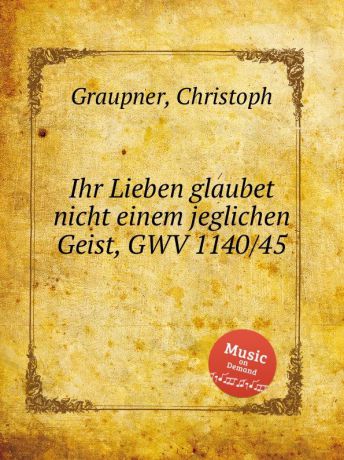 C. Graupner Ihr Lieben glaubet nicht einem jeglichen Geist, GWV 1140/45