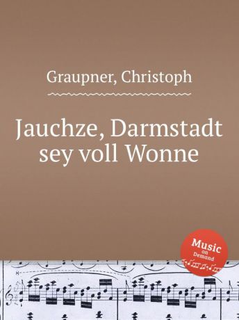 C. Graupner Jauchze, Darmstadt sey voll Wonne