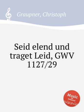 C. Graupner Seid elend und traget Leid, GWV 1127/29