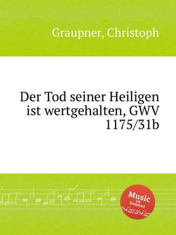 C. Graupner Der Tod seiner Heiligen ist wertgehalten, GWV 1175/31b