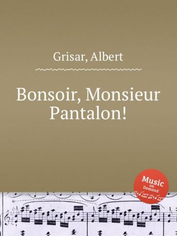 A. Grisar Bonsoir, Monsieur Pantalon.