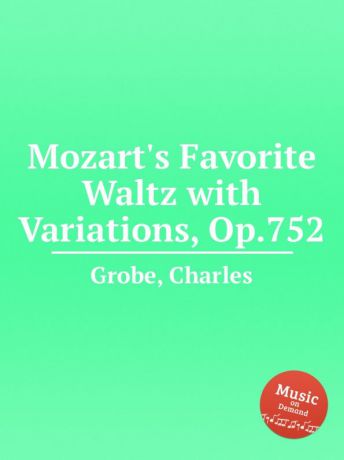 C. Grobe Mozart.s Favorite Waltz with Variations, Op.752