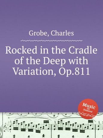 C. Grobe Rocked in the Cradle of the Deep with Variation, Op.811