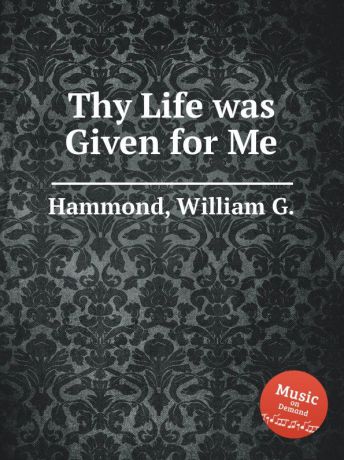 W.G. Hammond Thy Life was Given for Me