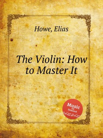 E. Howe The Violin: How to Master It