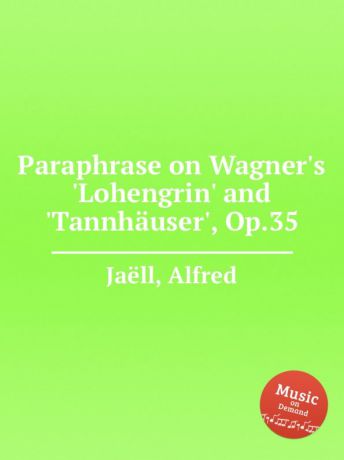 A. Jaëll Paraphrase on Wagner.s .Lohengrin. and .Tannhauser., Op.35