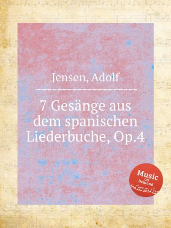 A. Jensen 7 Gesange aus dem spanischen Liederbuche, Op.4