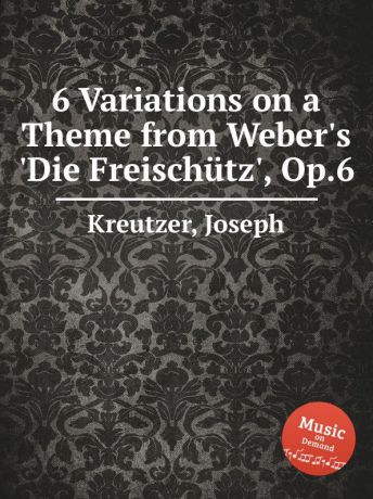J. Kreutzer 6 Variations on a Theme from Weber.s .Die Freischutz., Op.6