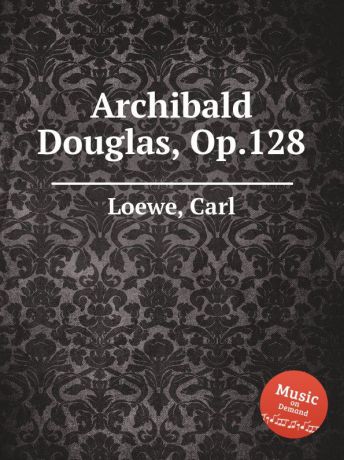 C. Loewe Archibald Douglas, Op.128
