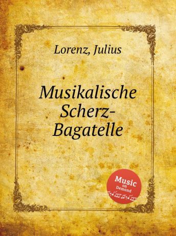 J. Lorenz Musikalische Scherz-Bagatelle