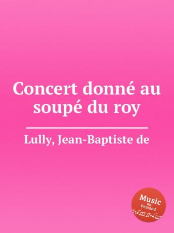 J.de Lully Concert donne au soupe du roy