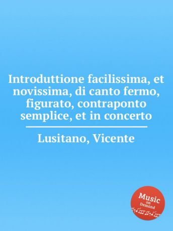 V. Lusitano Introduttione facilissima, et novissima, di canto fermo, figurato, contraponto semplice, et in concerto
