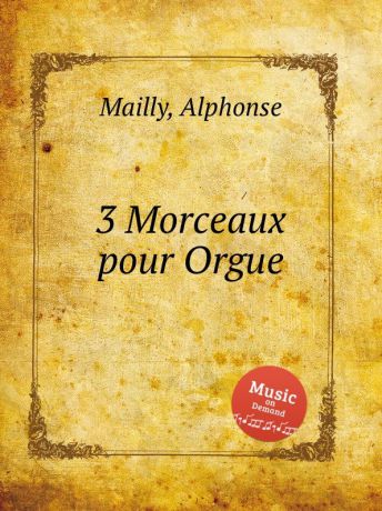 A. Mailly 3 Morceaux pour Orgue