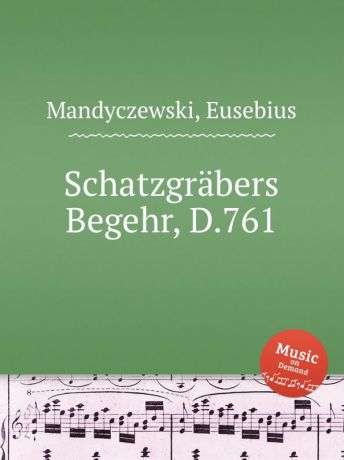 E. Mandyczewski Schatzgrabers Begehr, D.761