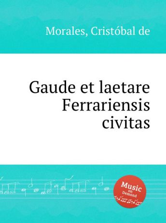 C. de Morales Gaude et laetare Ferrariensis civitas